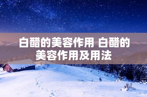 白醋的美容作用 白醋的美容作用及用法