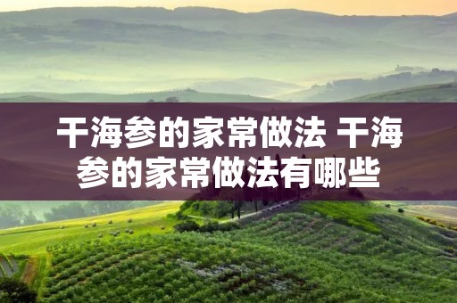 干海参的家常做法 干海参的家常做法有哪些