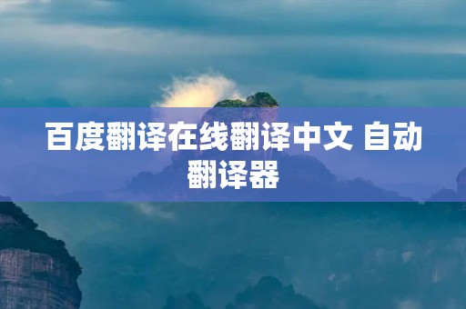 百度翻译在线翻译中文 自动翻译器