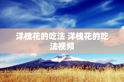 洋槐花的吃法 洋槐花的吃法视频