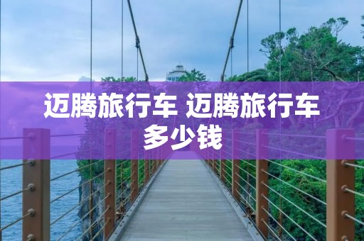 迈腾旅行车 迈腾旅行车多少钱