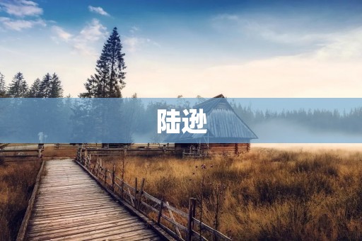 陆逊:东吴名将的传奇人生