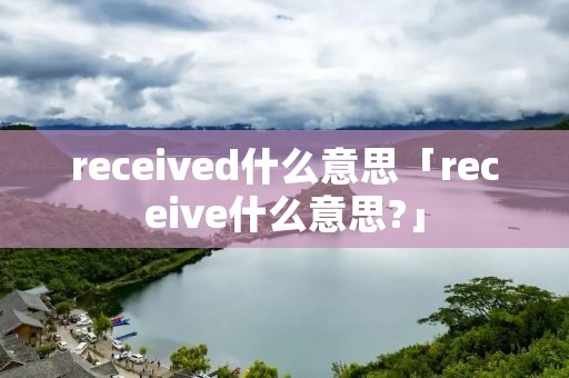 received什么意思「receive什么意思?」