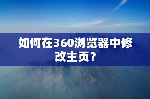 如何在360浏览器中修改主页?