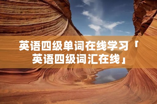 英语四级单词在线学习「英语四级词汇在线」