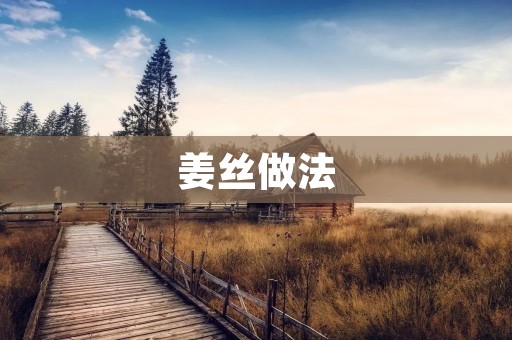 姜丝做法：酥脆可口的姜丝小吃