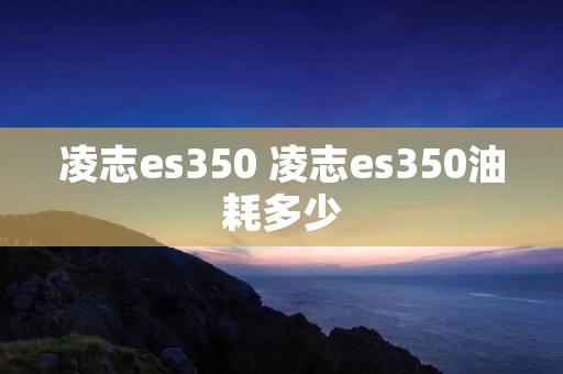 凌志es350 凌志es350油耗多少