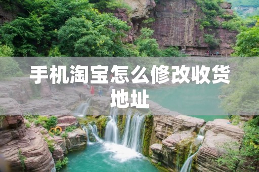 手机淘宝怎么修改收货地址