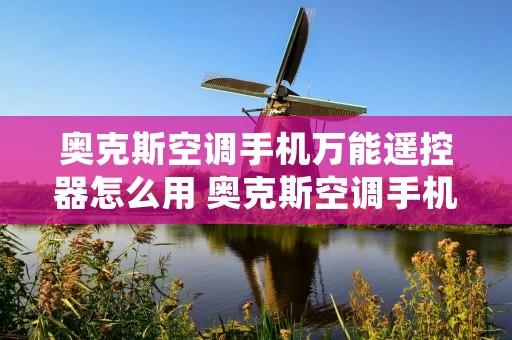 奥克斯空调手机万能遥控器怎么用 奥克斯空调手机遥控软件
