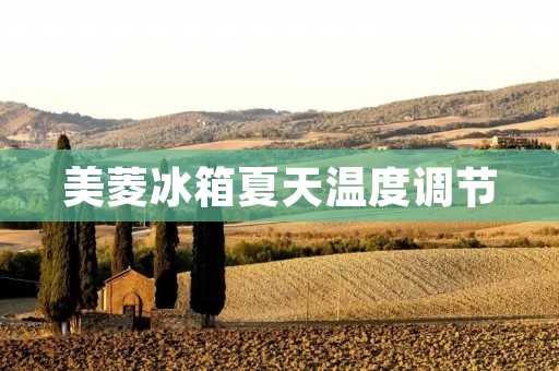 美菱冰箱夏天温度调节:如何正确设置温度,保持食品新鲜 美菱冰箱夏天温度调节:如何正确设置温度,保持食品新鲜