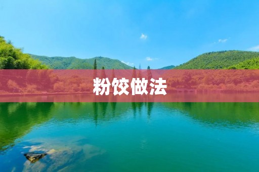 粉饺做法：家庭制作美味粉饺的详细步骤