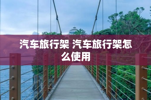 汽车旅行架 汽车旅行架怎么使用