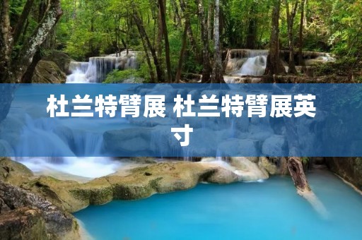 杜兰特臂展 杜兰特臂展英寸 杜兰特臂展 杜兰特臂展英寸