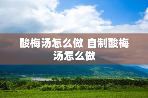 酸梅汤怎么做 自制酸梅汤怎么做