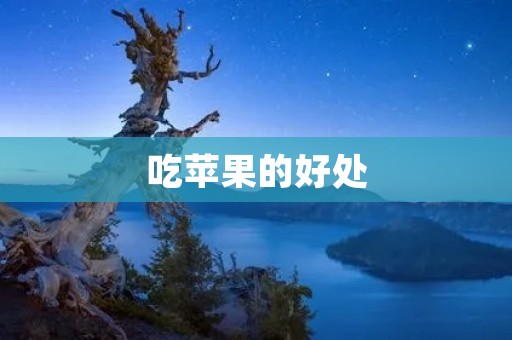 吃苹果的好处：哪些人应该多吃苹果？