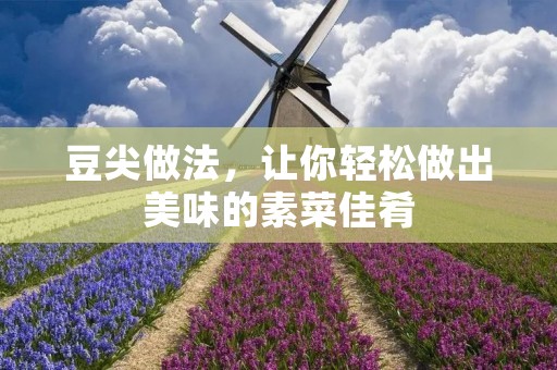 豆尖做法，让你轻松做出美味的素菜佳肴