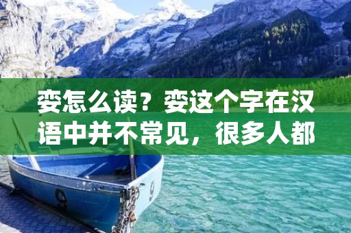 娈怎么读?娈这个字在汉语中并不常见,很多人都不知道该如何正确发音。因此,本文将为大家介绍娈这个字的读音以及一些相关的知识。