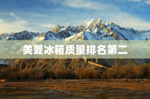 美菱冰箱质量排名第二:为什么选择它? 美菱冰箱质量排名第二:为什么选择它?
