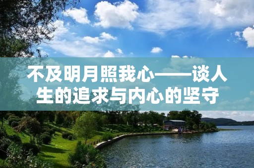 不及明月照我心——谈人生的追求与内心的坚守 不及明月照我心——谈人生的追求与内心的坚守