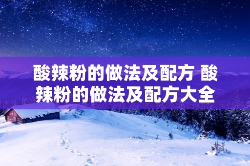 酸辣粉的做法及配方 酸辣粉的做法及配方大全
