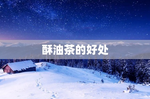 酥油茶的好处:让你体验藏民族的文化和健康
