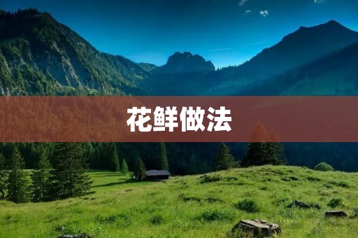 花鲜做法：让你的菜肴更加美味！