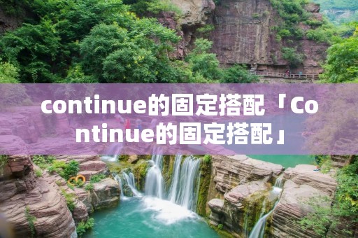 continue的固定搭配「Continue的固定搭配」