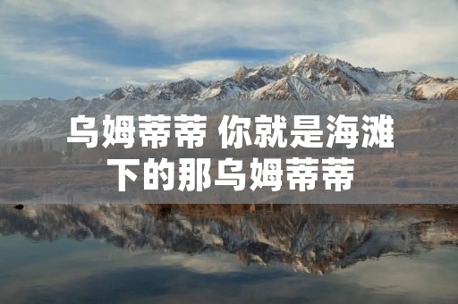 乌姆蒂蒂 你就是海滩下的那乌姆蒂蒂