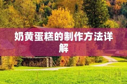 奶黄蛋糕的制作方法详解
