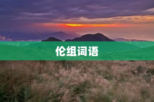 伦组词语:探究汉语中的构词方式