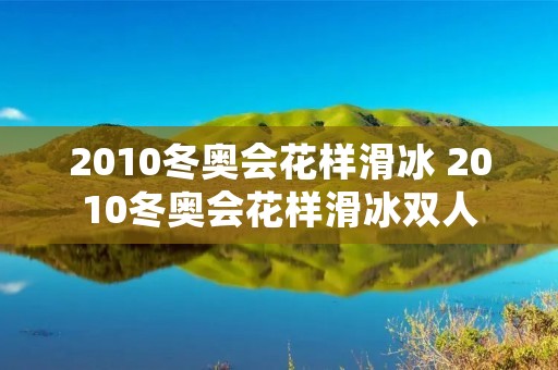 2010冬奥会花样滑冰 2010冬奥会花样滑冰双人