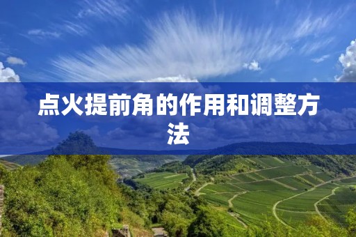 点火提前角的作用和调整方法 点火提前角的作用和调整方法