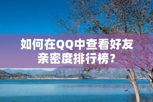如何在QQ中查看好友亲密度排行榜?