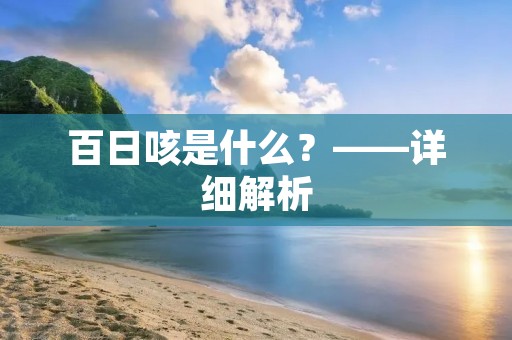 百日咳是什么?——详细解析