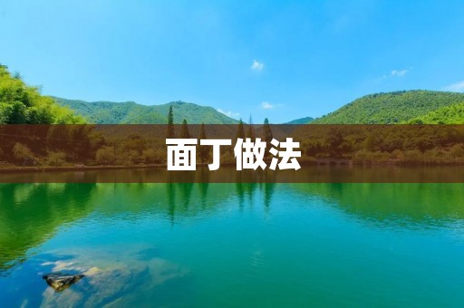 面丁做法:传统美食的独特魅力 面丁做法:传统美食的独特魅力