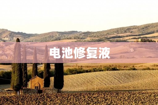 电池修复液：让旧电池重获新生