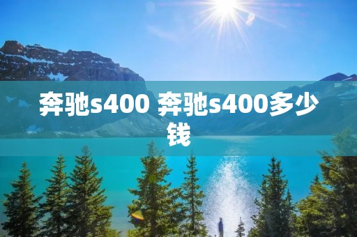奔驰s400 奔驰s400多少钱