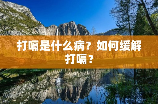 打嗝是什么病?如何缓解打嗝?