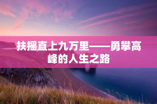 扶摇直上九万里——勇攀高峰的人生之路