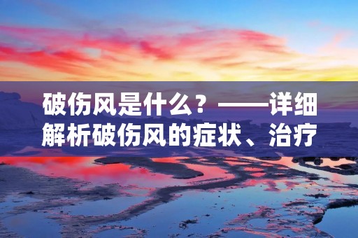 破伤风是什么?——详细解析破伤风的症状、治疗和预防