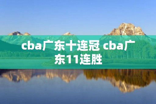 cba广东十连冠 cba广东11连胜