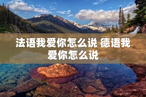 法语我爱你怎么说 德语我爱你怎么说