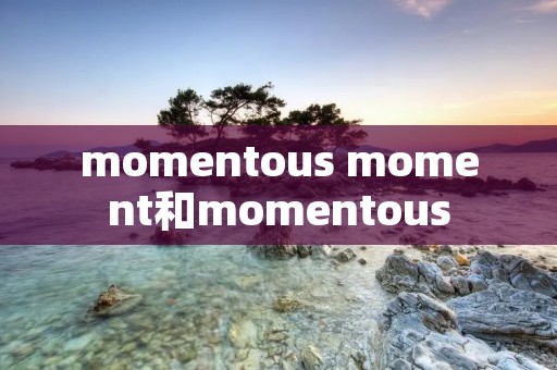 momentous moment和momentous