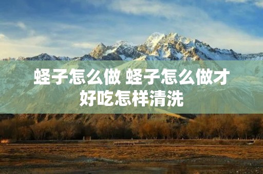 蛏子怎么做 蛏子怎么做才好吃怎样清洗 蛏子怎么做 蛏子怎么做才好吃怎样清洗