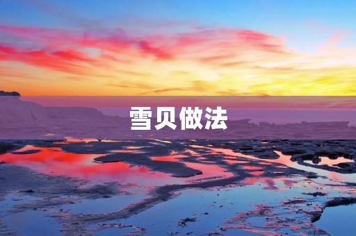 雪贝做法:蓬松细腻的口感,让你爱不释手 雪贝做法:蓬松细腻的口感,让你爱不释手
