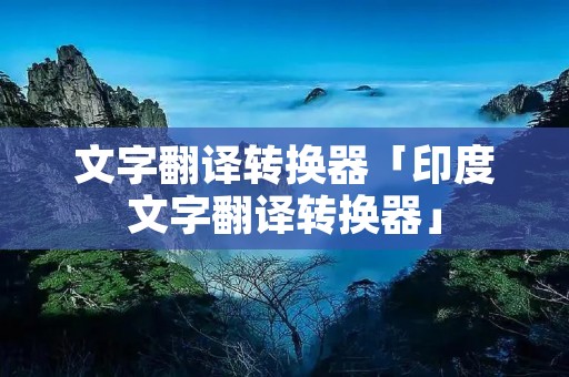 文字翻译转换器「印度文字翻译转换器」