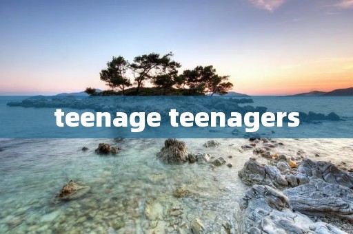 teenage teenagers