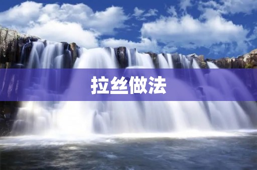 拉丝做法：让金属更强韧
