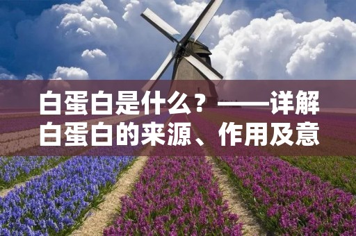 白蛋白是什么?——详解白蛋白的来源、作用及意义