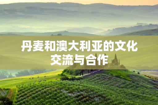 丹麦和澳大利亚的文化交流与合作